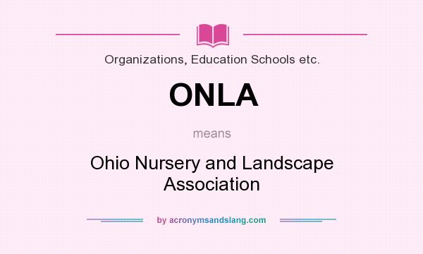 What does ONLA mean? It stands for Ohio Nursery and Landscape Association
