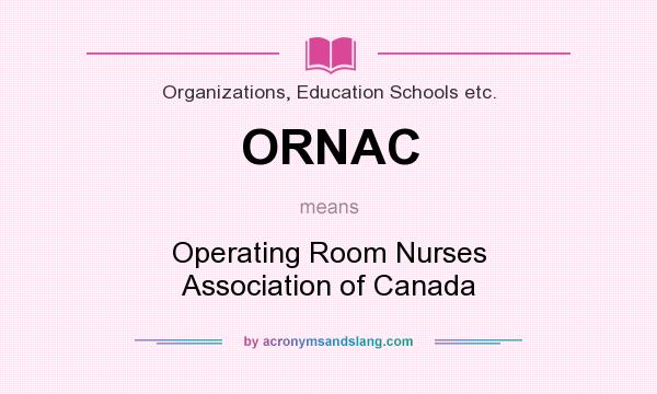What does ORNAC mean? It stands for Operating Room Nurses Association of Canada