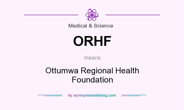 What does ORHF mean? It stands for Ottumwa Regional Health Foundation