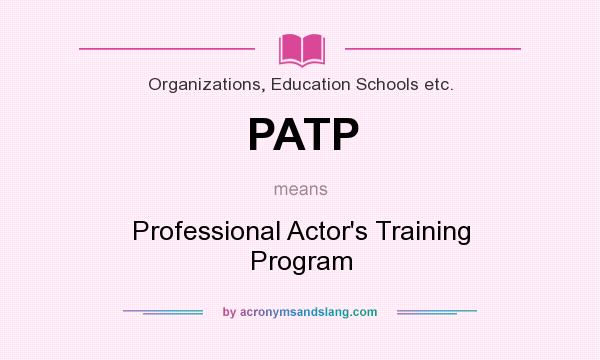What does PATP mean? It stands for Professional Actor`s Training Program