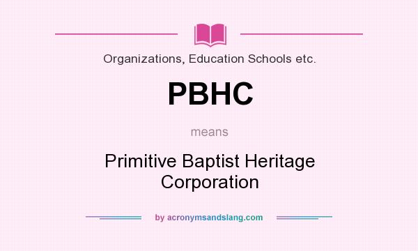 What does PBHC mean? It stands for Primitive Baptist Heritage Corporation