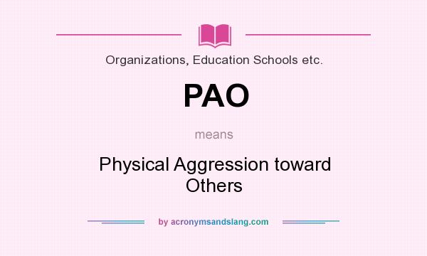 What does PAO mean? It stands for Physical Aggression toward Others
