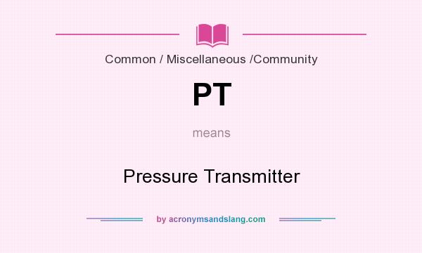 What does PT mean? It stands for Pressure Transmitter