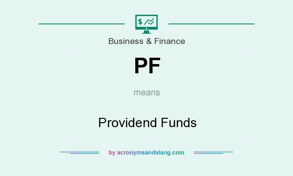 What does PF mean? It stands for Providend Funds