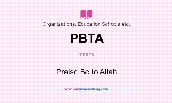 What does PBTA mean? It stands for Praise Be to Allah