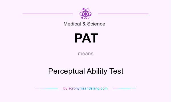 What does PAT mean? It stands for Perceptual Ability Test