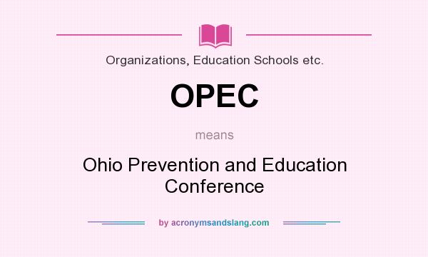 What does OPEC mean? It stands for Ohio Prevention and Education Conference