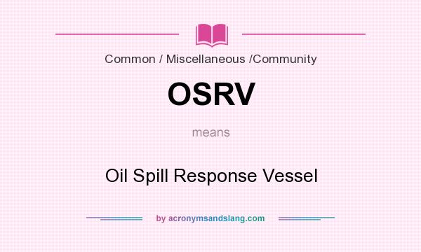 What does OSRV mean? It stands for Oil Spill Response Vessel