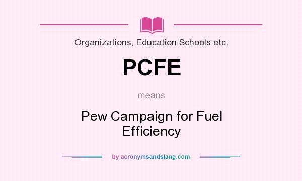 What does PCFE mean? It stands for Pew Campaign for Fuel Efficiency