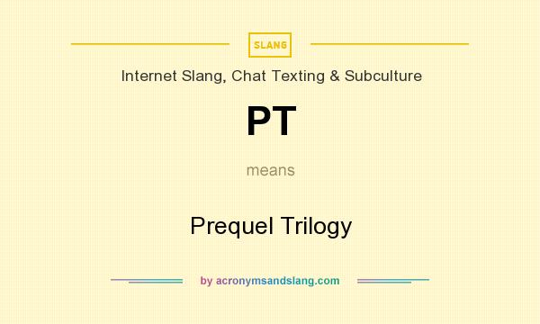 What does PT mean? It stands for Prequel Trilogy
