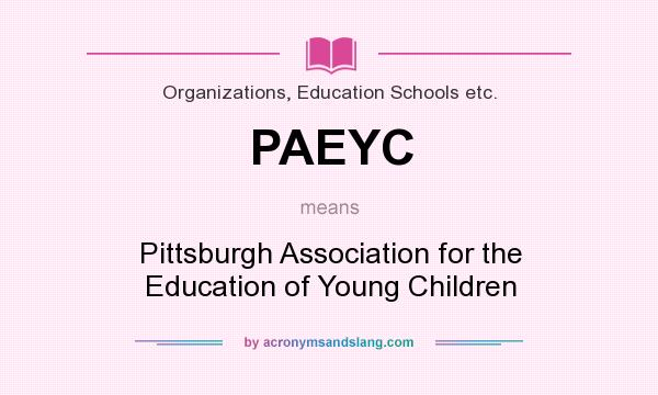 What does PAEYC mean? It stands for Pittsburgh Association for the Education of Young Children