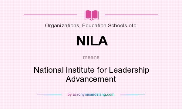 What does NILA mean? It stands for National Institute for Leadership Advancement
