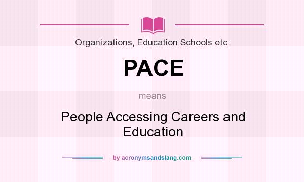 What does PACE mean? It stands for People Accessing Careers and Education