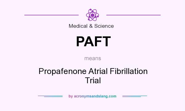 What does PAFT mean? It stands for Propafenone Atrial Fibrillation Trial