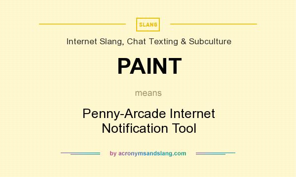 What does PAINT mean? It stands for Penny-Arcade Internet Notification Tool