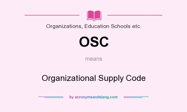 What does OSC mean? It stands for Organizational Supply Code