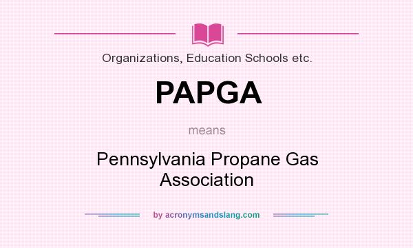 What does PAPGA mean? It stands for Pennsylvania Propane Gas Association