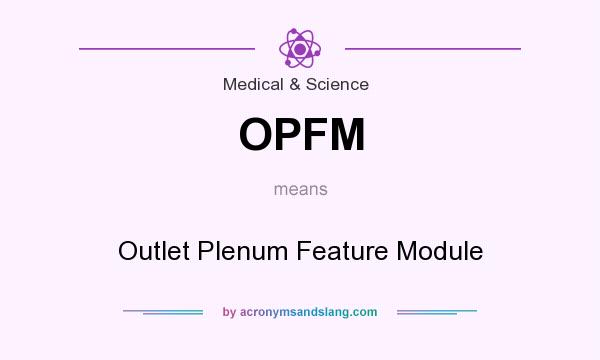 What does OPFM mean? It stands for Outlet Plenum Feature Module