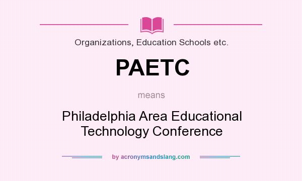What does PAETC mean? It stands for Philadelphia Area Educational Technology Conference