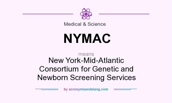 What does NYMAC mean? It stands for New York-Mid-Atlantic Consortium for Genetic and Newborn Screening Services