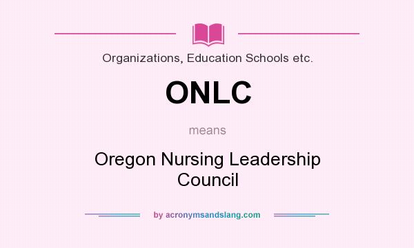 What does ONLC mean? It stands for Oregon Nursing Leadership Council