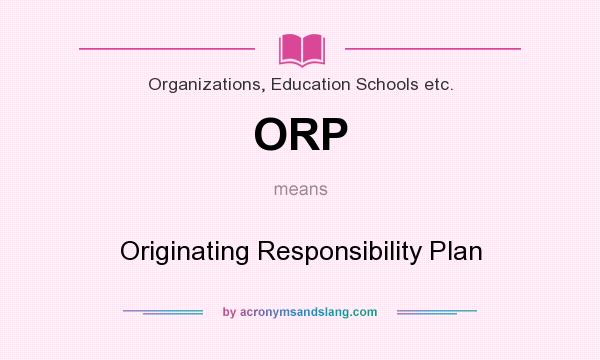 What does ORP mean? It stands for Originating Responsibility Plan