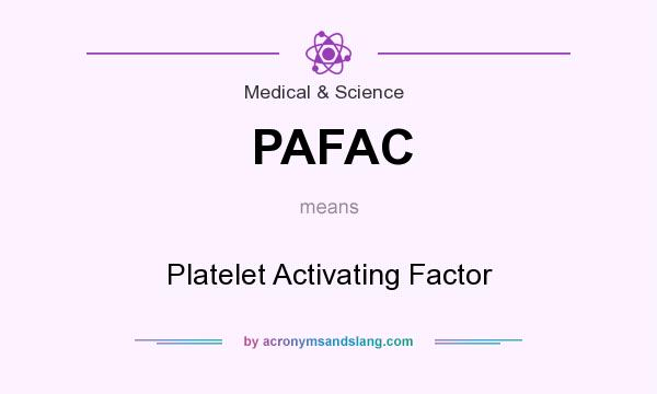 What does PAFAC mean? It stands for Platelet Activating Factor