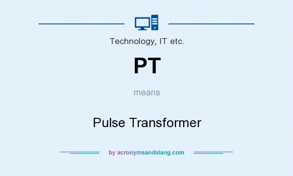 What does PT mean? It stands for Pulse Transformer