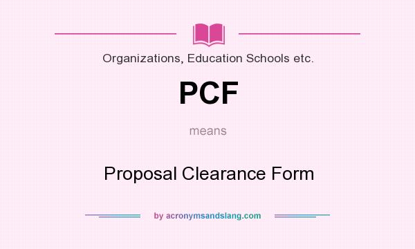 What does PCF mean? It stands for Proposal Clearance Form