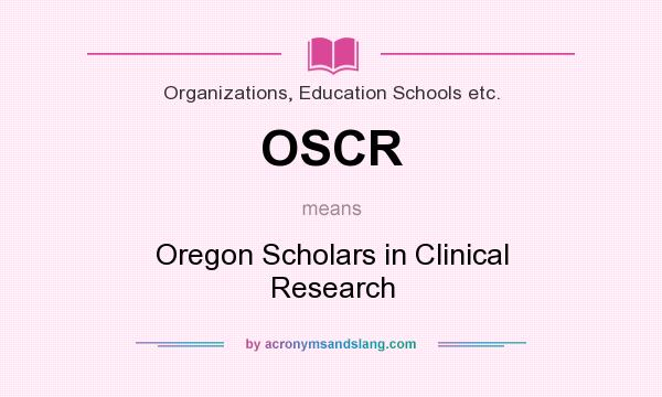 What does OSCR mean? It stands for Oregon Scholars in Clinical Research