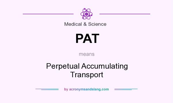 What does PAT mean? It stands for Perpetual Accumulating Transport