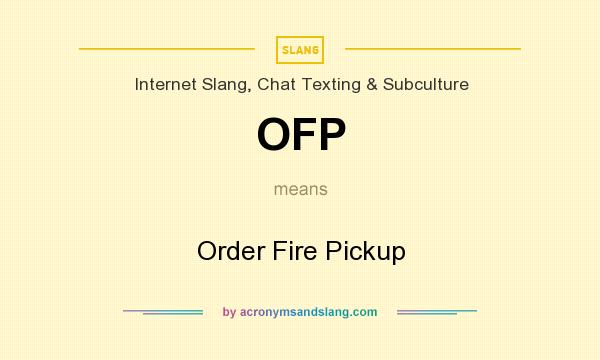 What does OFP mean? It stands for Order Fire Pickup