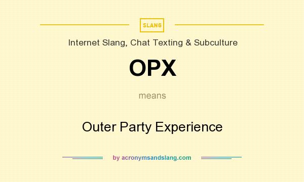 What does OPX mean? It stands for Outer Party Experience
