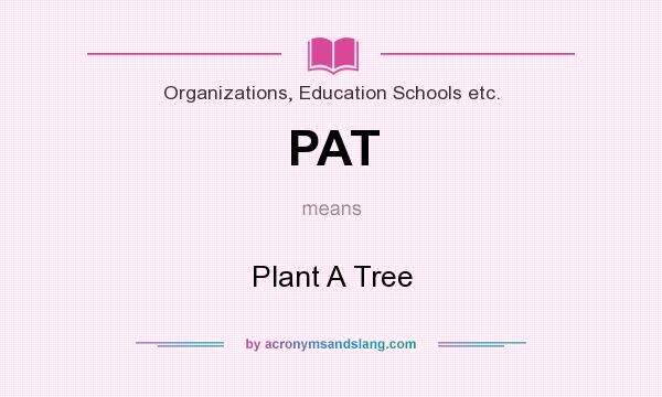 What does PAT mean? It stands for Plant A Tree