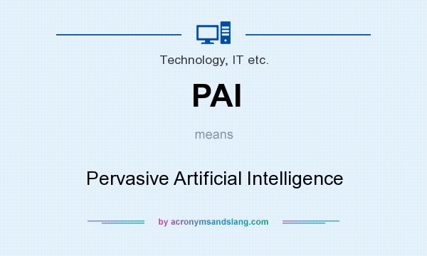 What does PAI mean? It stands for Pervasive Artificial Intelligence