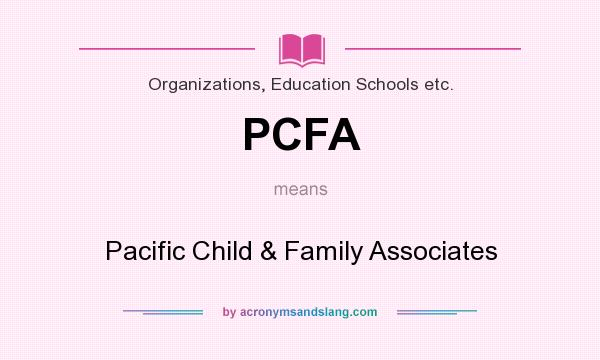 What does PCFA mean? It stands for Pacific Child & Family Associates