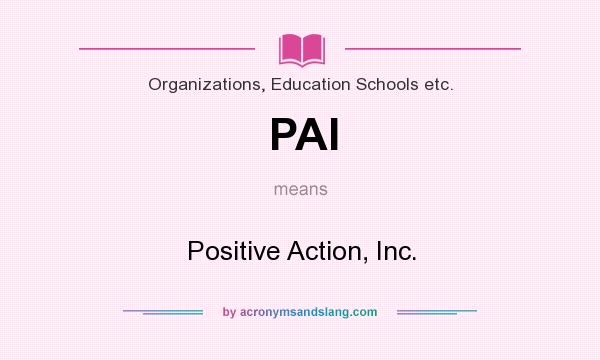 What does PAI mean? It stands for Positive Action, Inc.