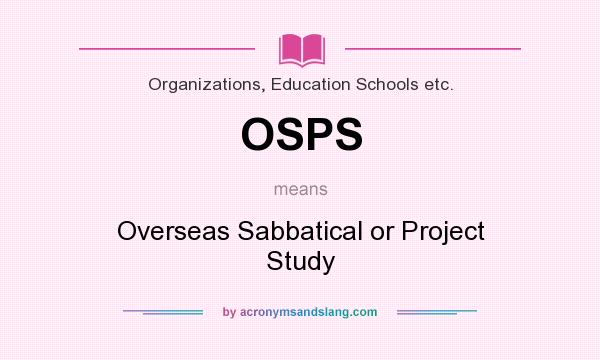 What does OSPS mean? It stands for Overseas Sabbatical or Project Study