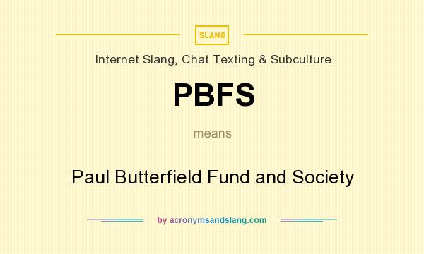 What does PBFS mean? It stands for Paul Butterfield Fund and Society