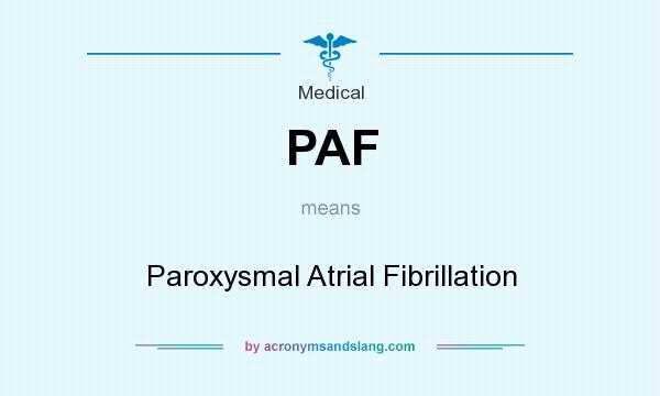 What does PAF mean? It stands for Paroxysmal Atrial Fibrillation