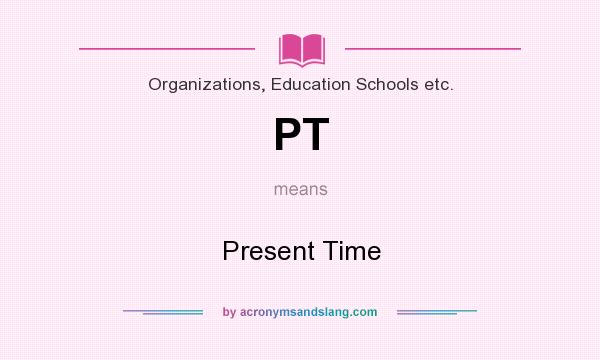 What does PT mean? It stands for Present Time