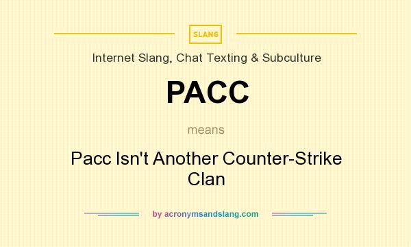 What does PACC mean? It stands for Pacc Isn`t Another Counter-Strike Clan