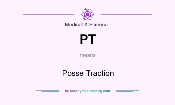 What does PT mean? It stands for Posse Traction
