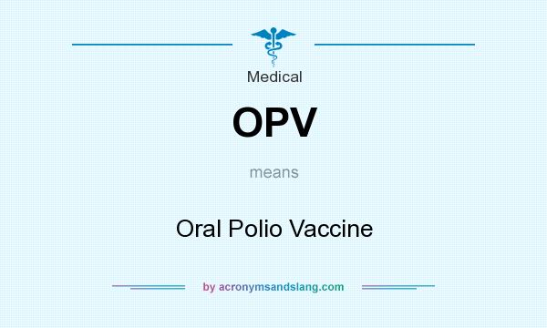 What does OPV mean? It stands for Oral Polio Vaccine