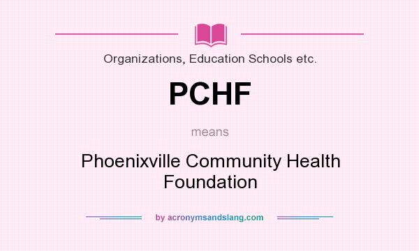 What does PCHF mean? It stands for Phoenixville Community Health Foundation