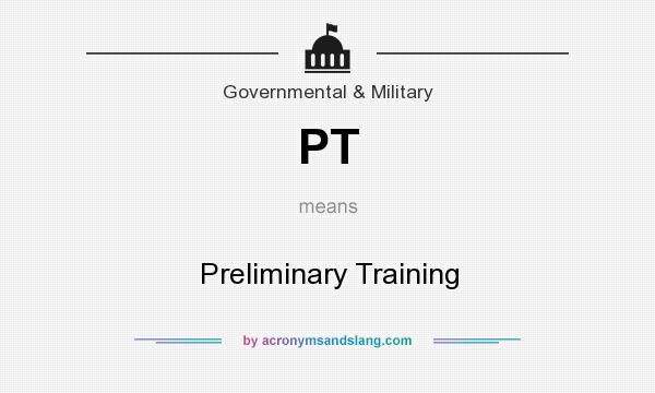 What does PT mean? It stands for Preliminary Training