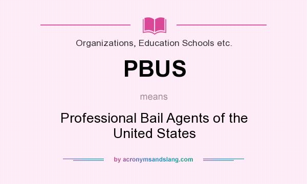 What does PBUS mean? It stands for Professional Bail Agents of the United States