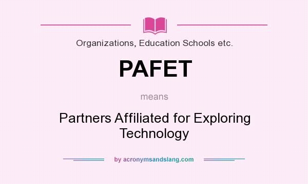 What does PAFET mean? It stands for Partners Affiliated for Exploring Technology