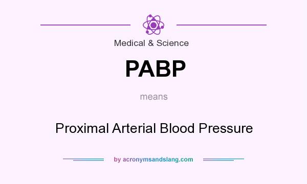 What does PABP mean? It stands for Proximal Arterial Blood Pressure