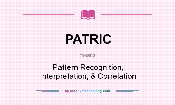 What does PATRIC mean? It stands for Pattern Recognition, Interpretation, & Correlation